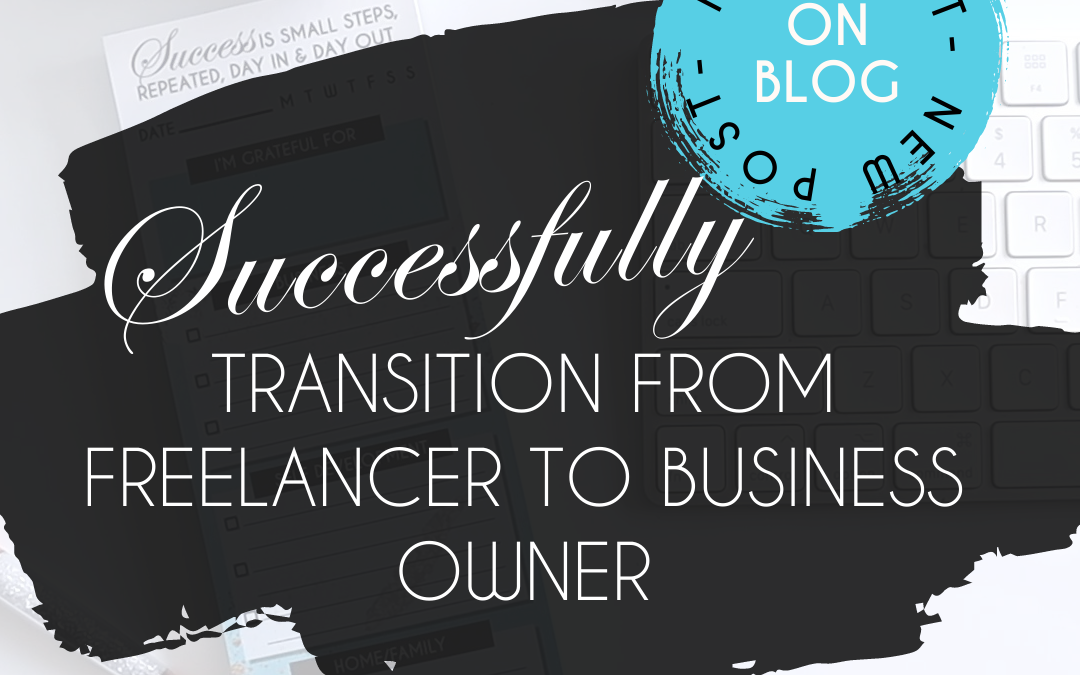 How To Successfully Transition From Freelancer to Business Owner